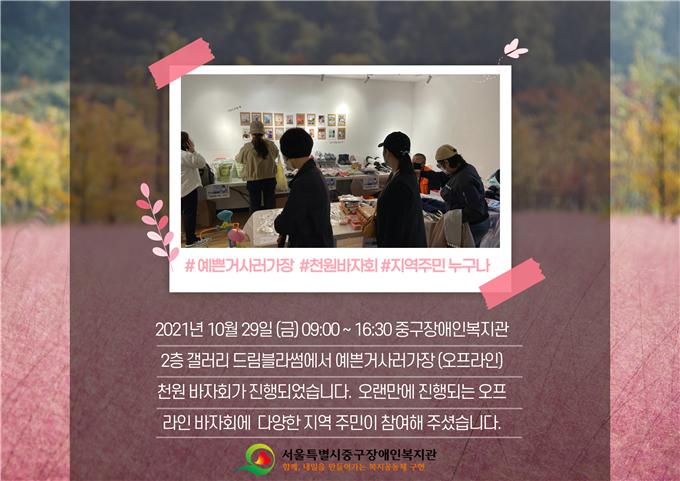 2021년 10월 29일 (금) 09:00 ~ 16:30 중구장애인복지관 2층 갤러리 드림블라썸에서 예쁜거사러가장 (오프라인) 천원 바자회가 진행되었습니다.  오랜만에 진행되는 오프라인 바자회에  다양한 지역 주민이 참여해 주셨습니다.