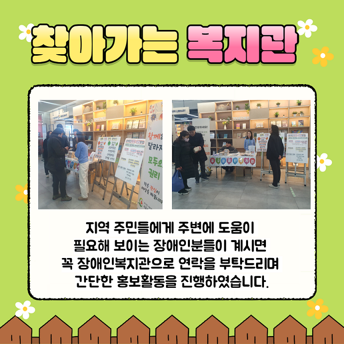 찾아가는 복지관 지역 주민들에게 주변에 도움이 필요해 보이는 장애인분들이 계시면 꼭 장애인복지관으로 연락을 부탁드리며 간단한 홍보활동을 진행하였습니다.