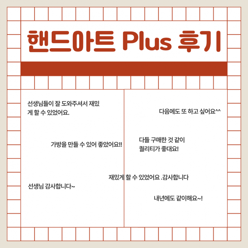 핸드아트 Plus 후기 / 선생님들이 잘 도와주셔서 재밌게 할 수 있었어요 / 가방을 만들 수 있어 좋았어요! / 선생님 감사합니다~ / 다음에도 또 하고 싶어요^^ / 다들 구매한 것 같이 퀄리티가 좋대요 / 재밌게 할 수 있었어요. 감사합니다. / 내년에도 같이해요~