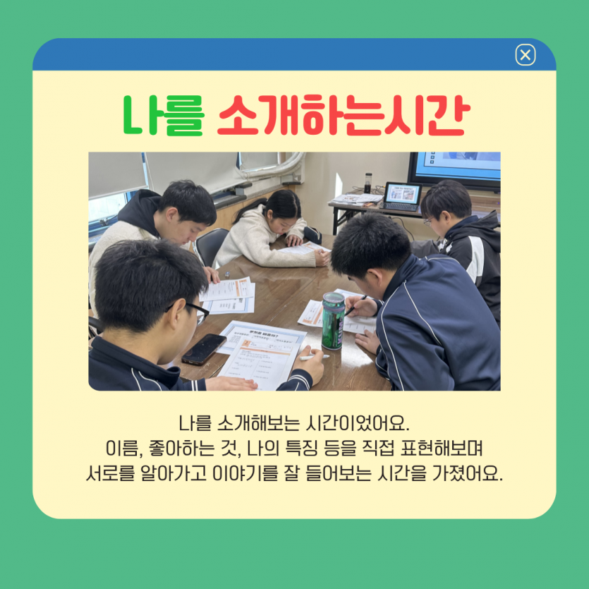 나를 소개하는시간 나를 소개해보는 시간이었어요. 이름, 좋아하는 것, 나의 특징 등을 직접 표현해보며 서로를 알아가고 이야기를 잘 들어보는 시간을 가졌어요.