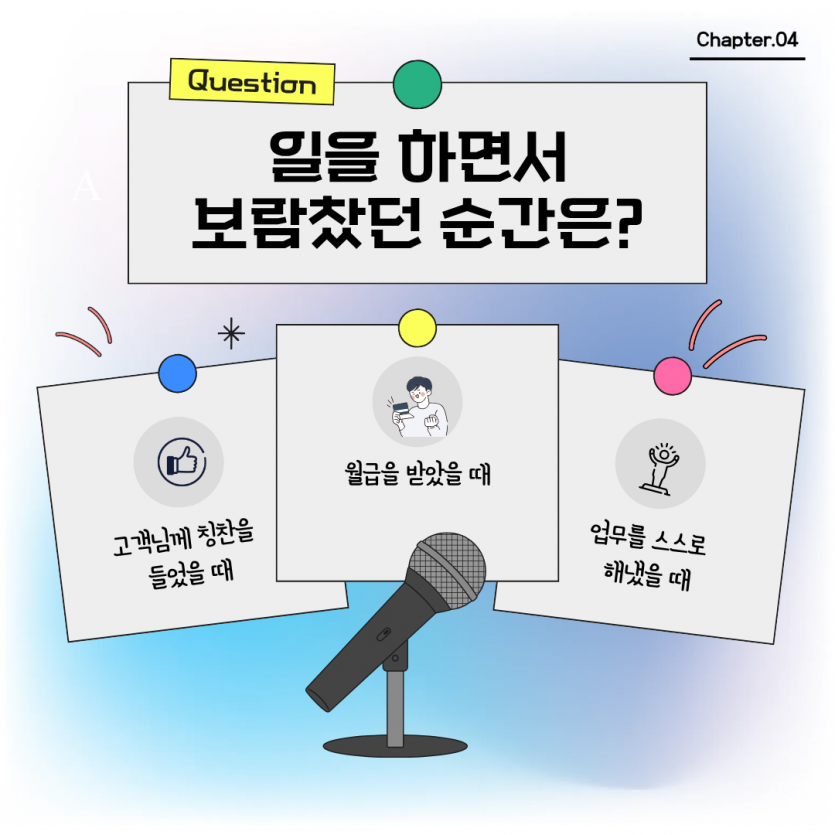 일을 하면서 보람찼던 순간은? 월급을 받았을 때, 고객님께 칭찬을  들었을 때, 업무를 스스로  해냈을 때