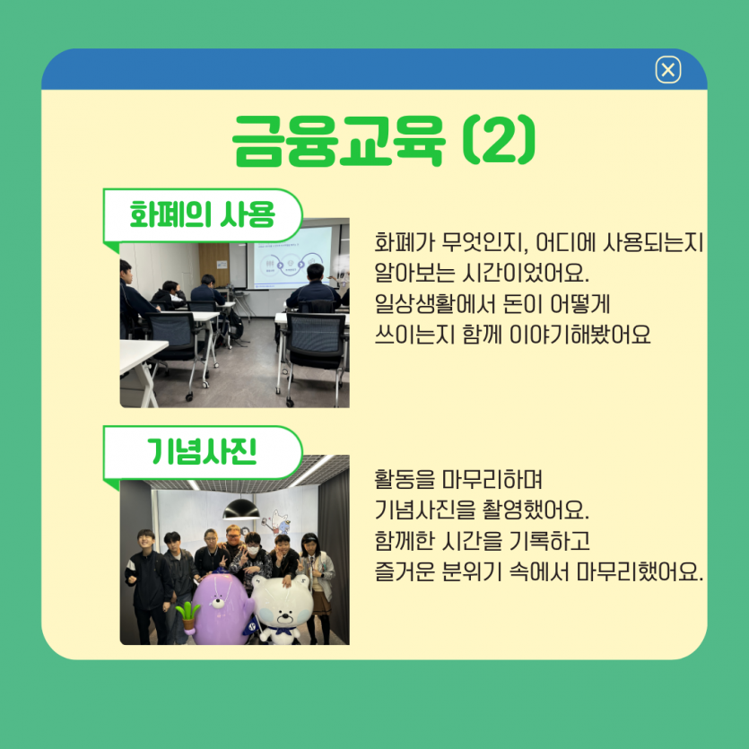금융교육 (2) 화폐가 무엇인지, 어디에 사용되는지  알아보는 시간이었어요. 일상생활에서 돈이 어떻게  쓰이는지 함께 이야기해봤어요 활동을 마무리하며  기념사진을 촬영했어요. 함께한 시간을 기록하고  즐거운 분위기 속에서 마무리했어요.